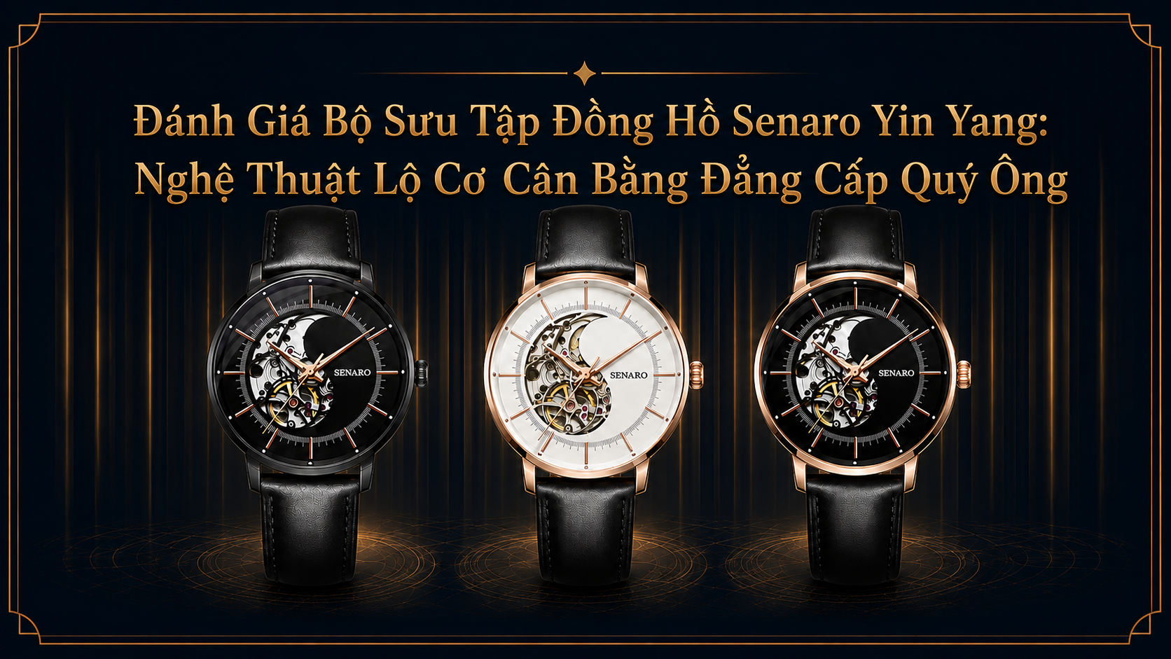 Đánh Giá Bộ Sưu Tập Đồng Hồ Senaro Yin Yang: Nghệ Thuật Lộ Cơ Cân Bằng Đẳng Cấp Quý Ông