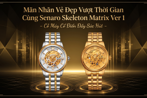 Mãn Nhãn Vẻ Đẹp Vượt Thời Gian Cùng Senaro Skeleton Matrix Ver 1 – Cỗ Máy Cổ Điển Đầy Sức Hút